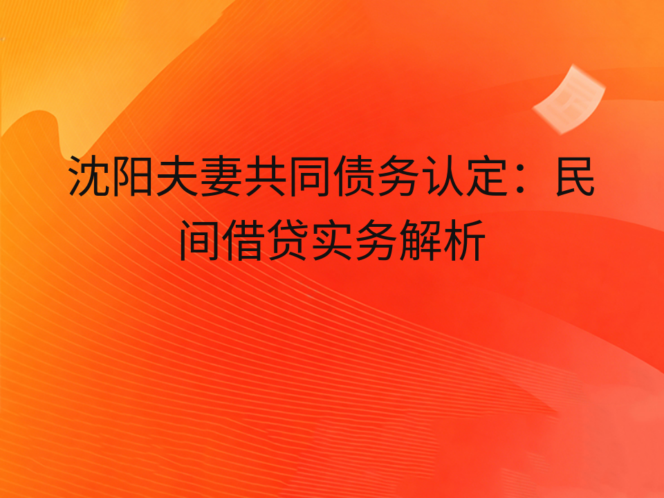 沈阳夫妻共同债务认定：民间借贷实务解析