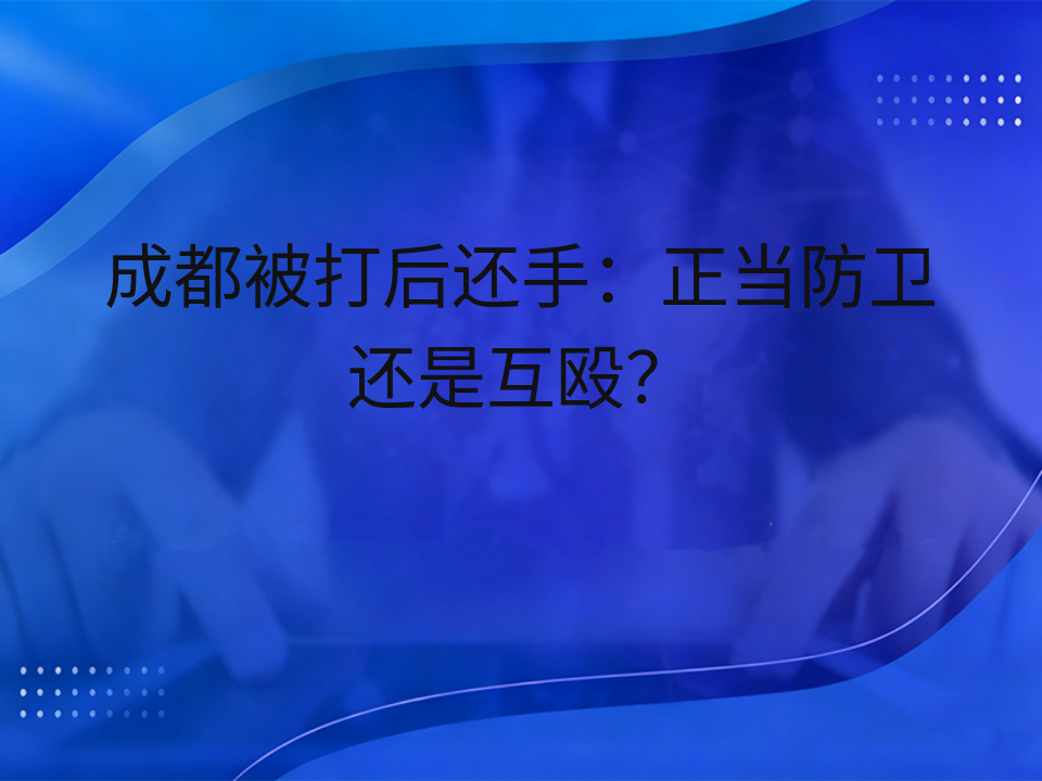 成都被打后还手:正当防卫还是互殴?