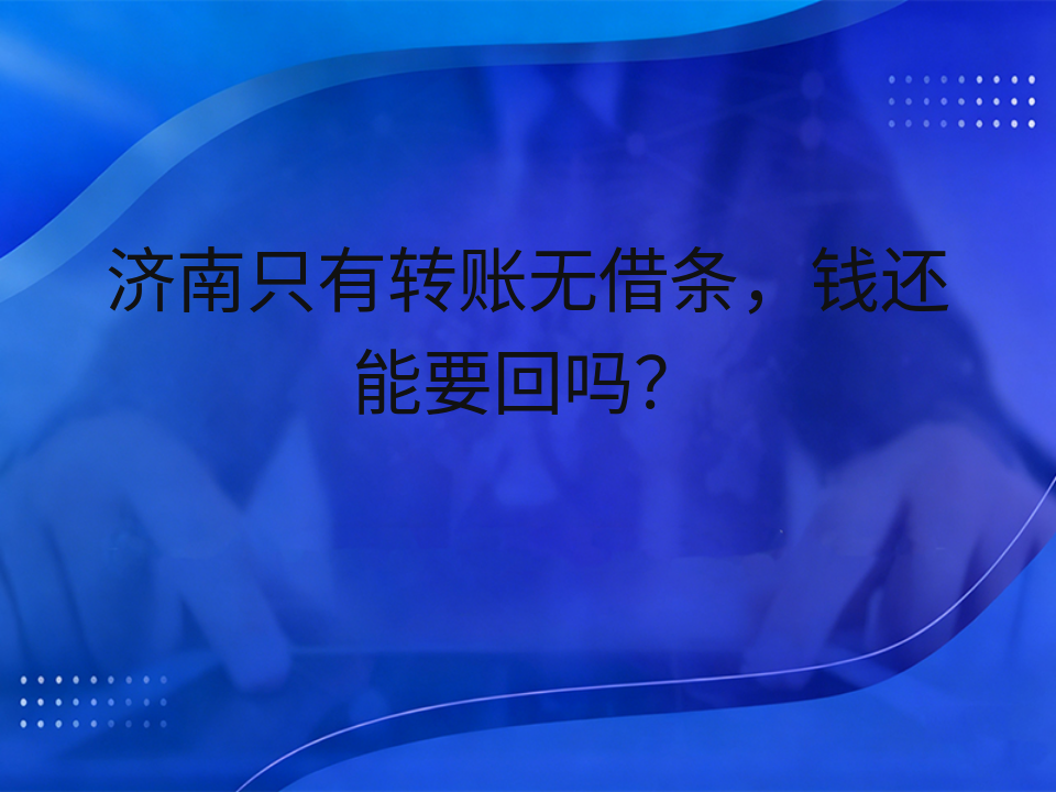 济南只有转账无借条,钱还能要回吗?