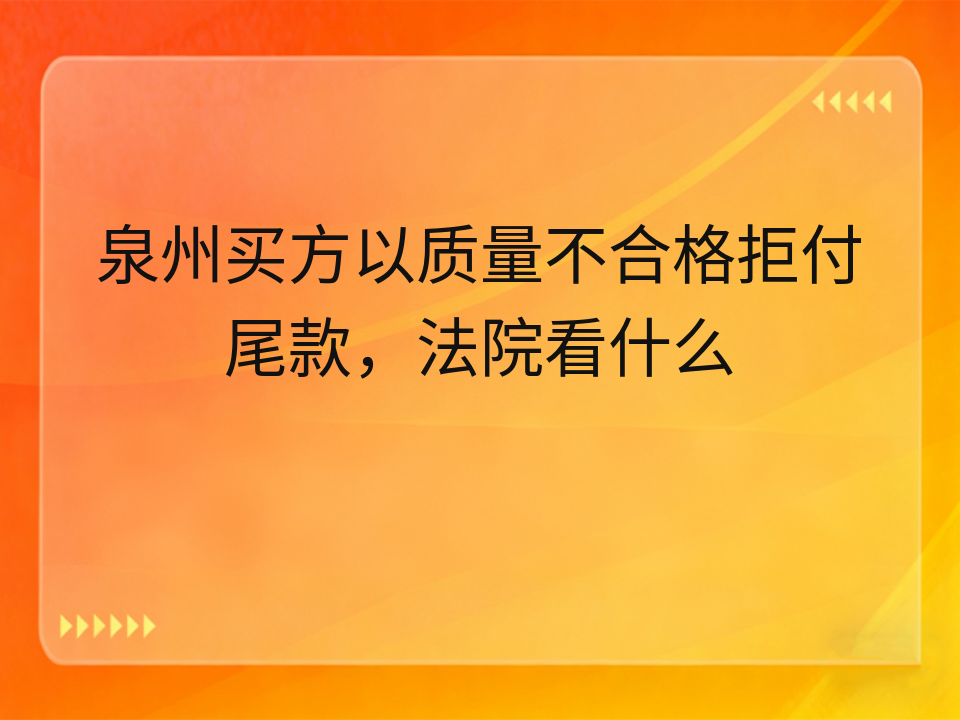 泉州买方以质量不合格拒付尾款,法院看什么
