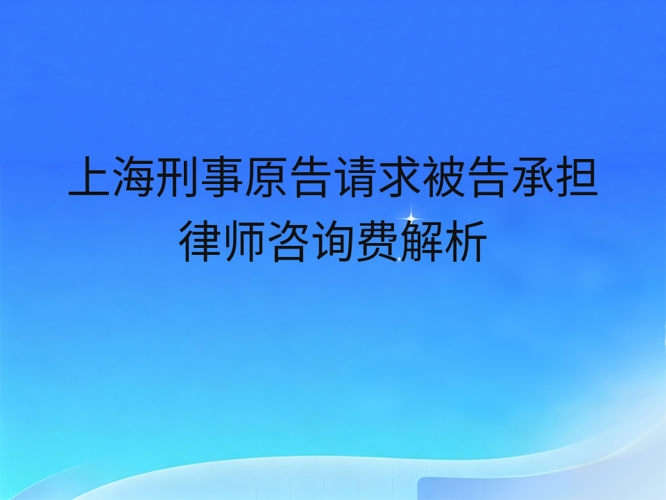 上海刑事原告请求被告承担律师咨询费解析