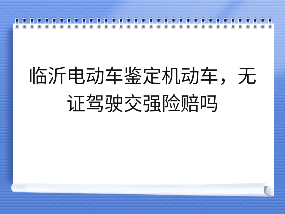 临沂电动车鉴定机动车,无证驾驶交强险赔吗