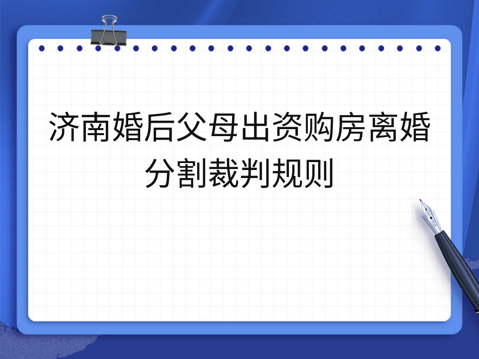 济南婚后父母出资购房离婚分割裁判规则