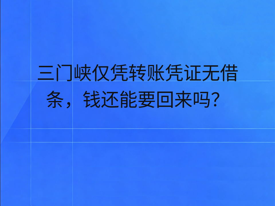 三门峡仅凭转账凭证无借条，钱还能要回来吗？