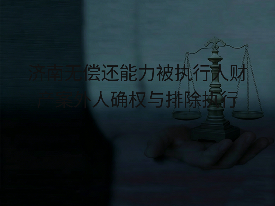 济南无偿还能力被执行人财产案外人确权与排除执行