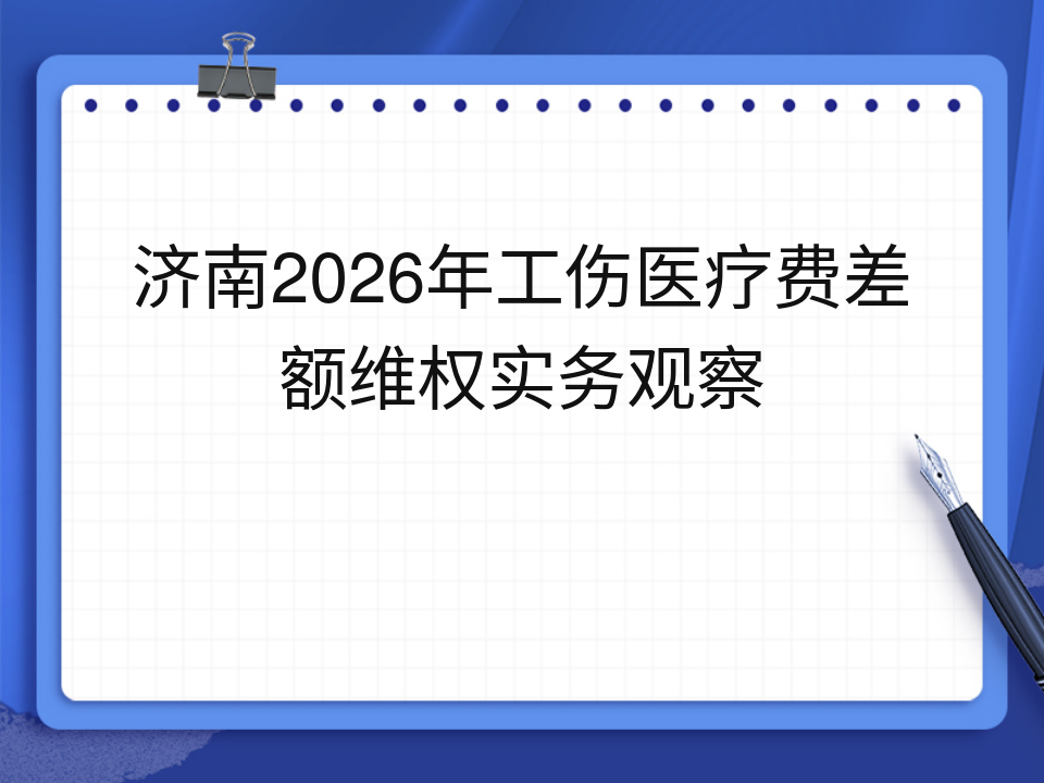 济南2026年工伤医疗费差额维权实务观察