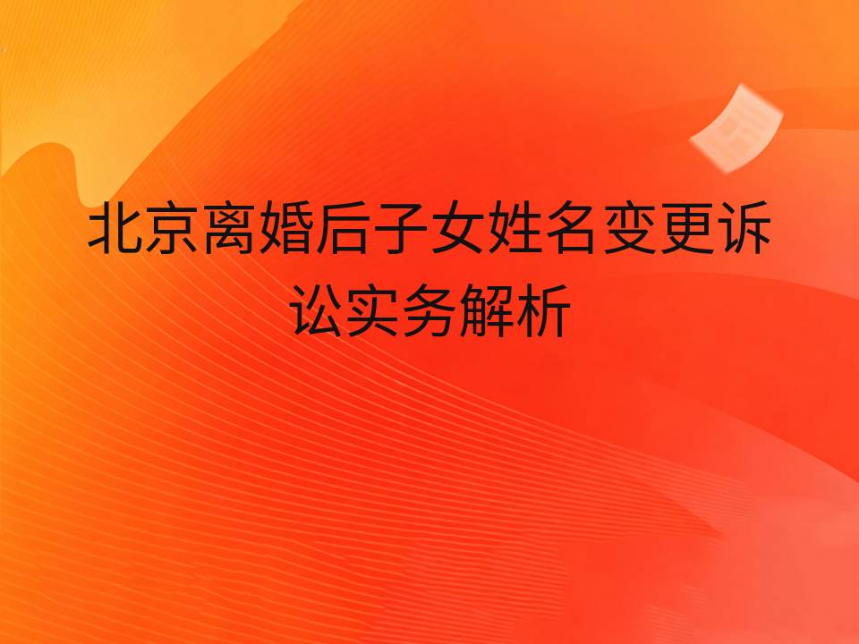 北京离婚后子女姓名变更诉讼实务解析