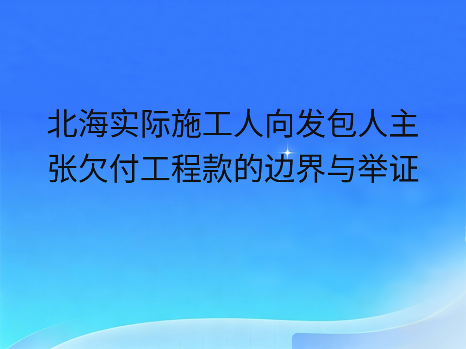 北海实际施工人向发包人主张欠付工程款的边界与举证