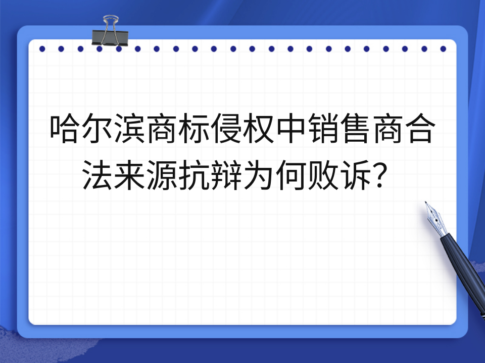哈尔滨商标侵权中销售商合法来源抗辩为何败诉？