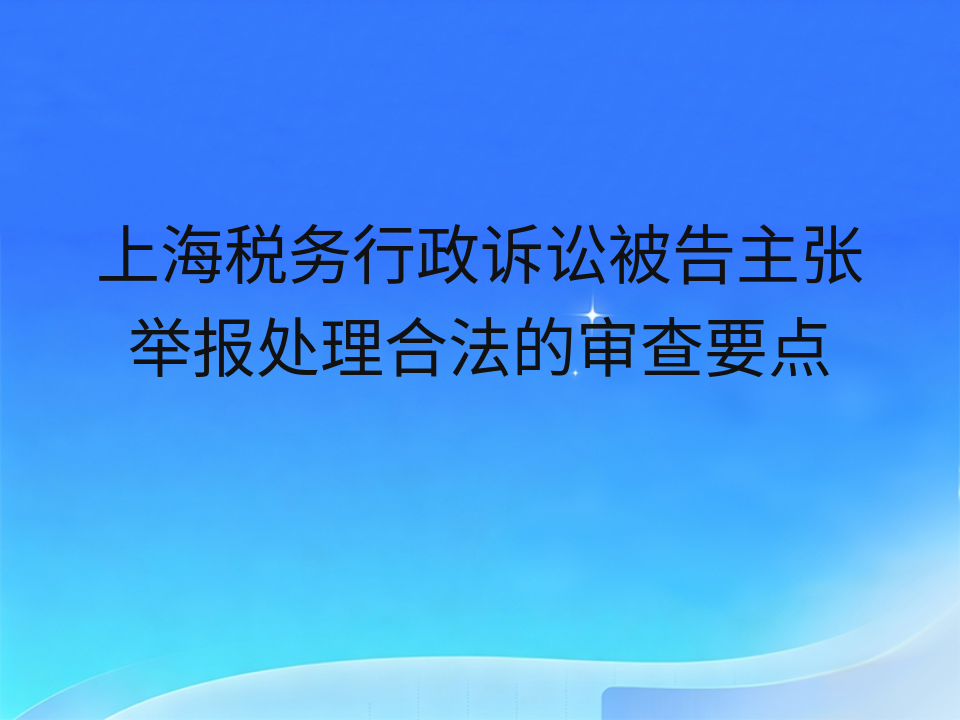 上海税务行政诉讼被告主张举报处理合法的审查要点