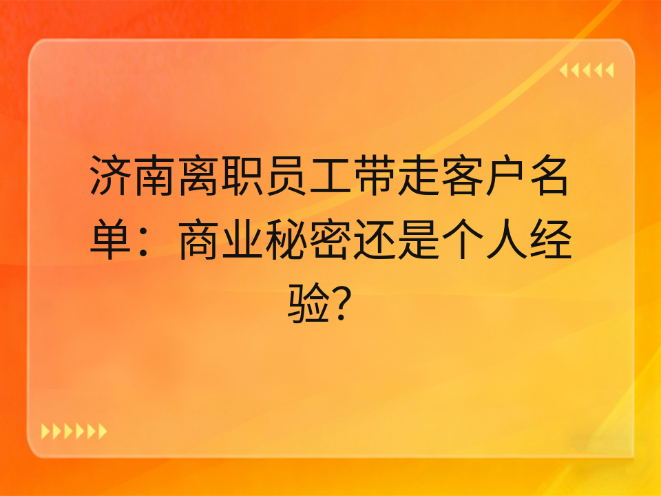 济南离职员工带走客户名单:商业秘密还是个人经验?