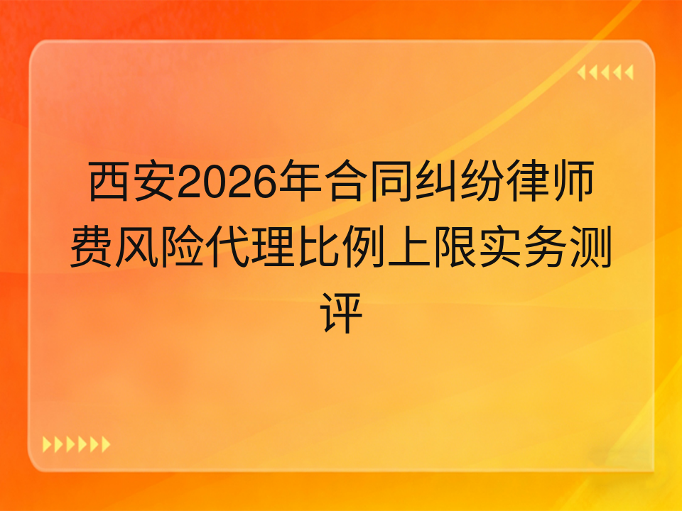 西安2026年合同纠纷律师费风险代理比例上限实务测评