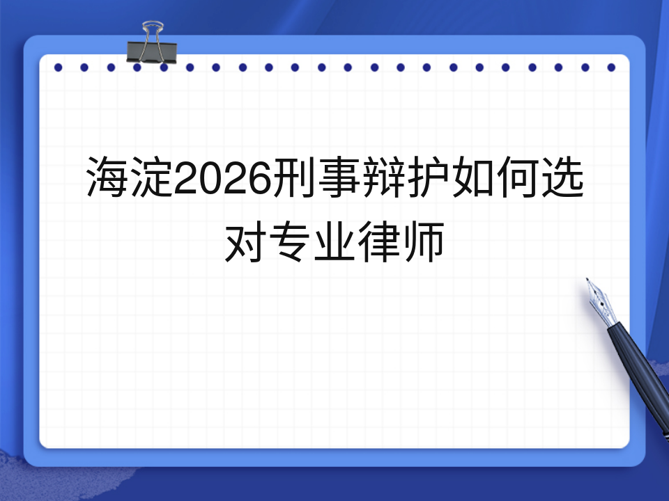 海淀2026刑事辩护如何选对专业律师