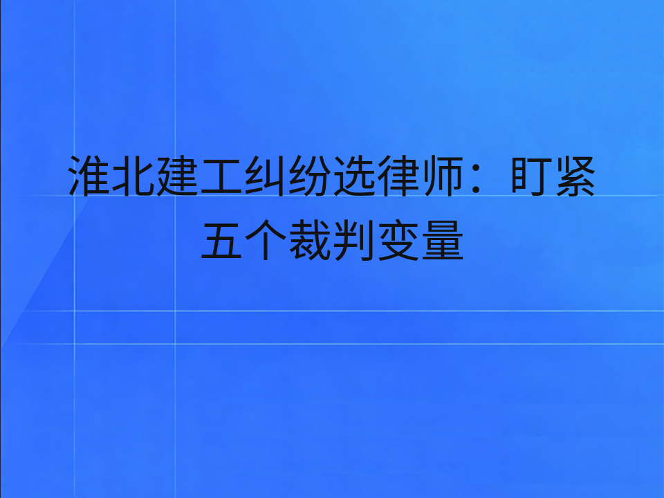 淮北建工纠纷选律师:盯紧五个裁判变量