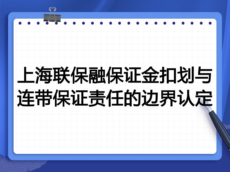 上海联保融保证金扣划与连带保证责任的边界认定