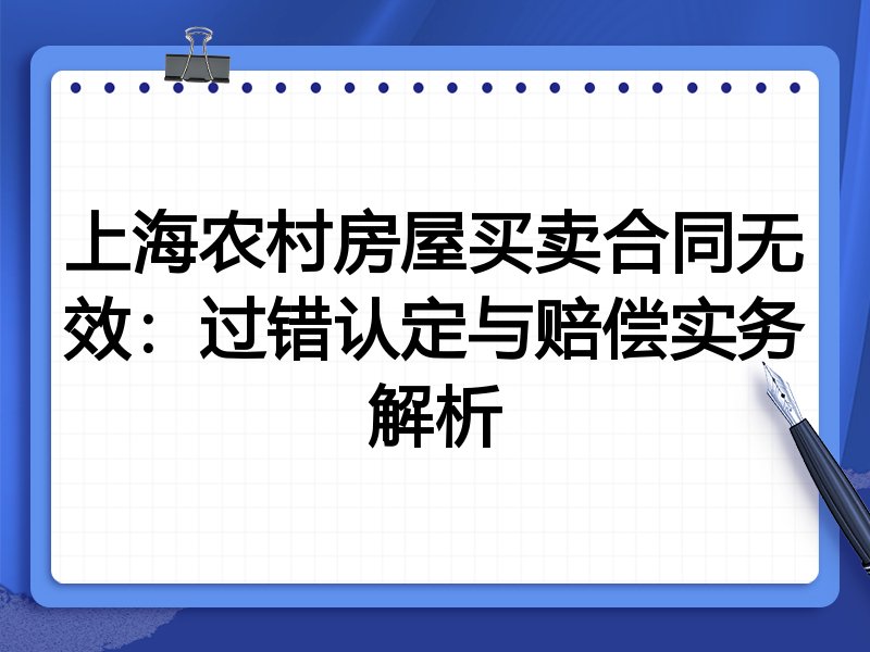 上海农村房屋买卖合同无效：过错认定与赔偿实务解析
