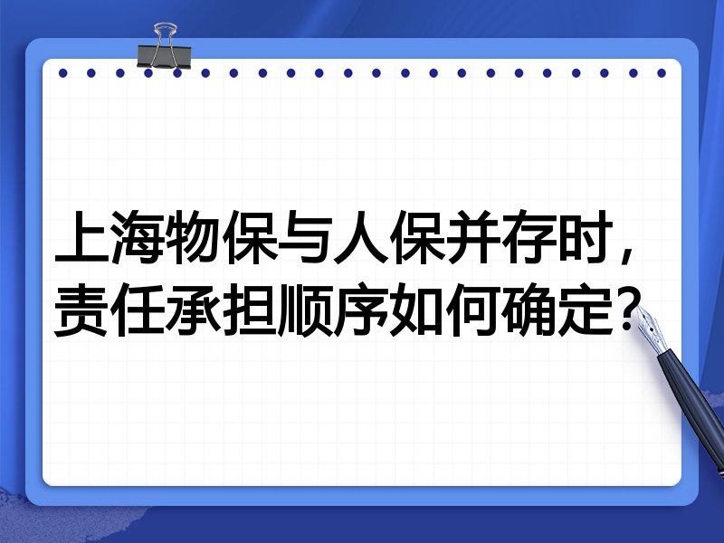 上海物保与人保并存时,责任承担顺序如何确定?