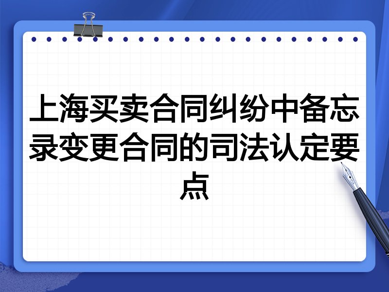 上海买卖合同纠纷中备忘录变更合同的司法认定要点