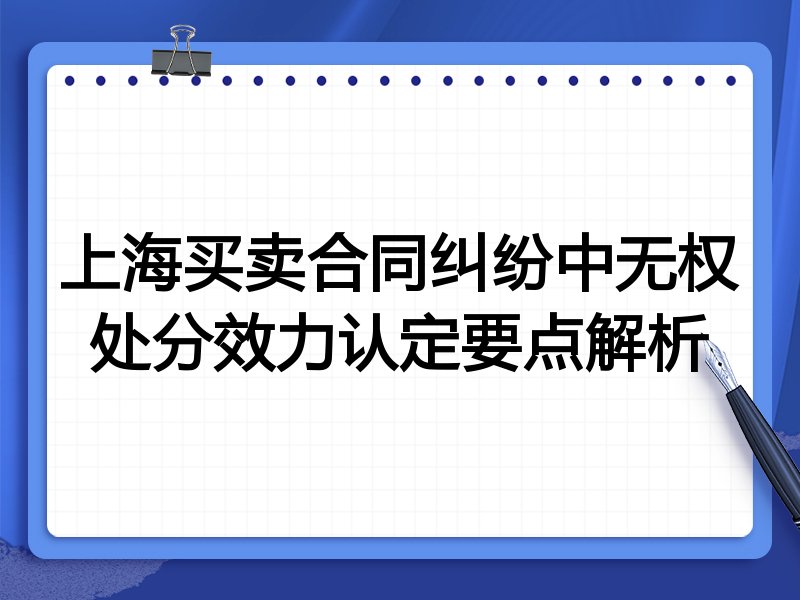 上海买卖合同纠纷中无权处分效力认定要点解析