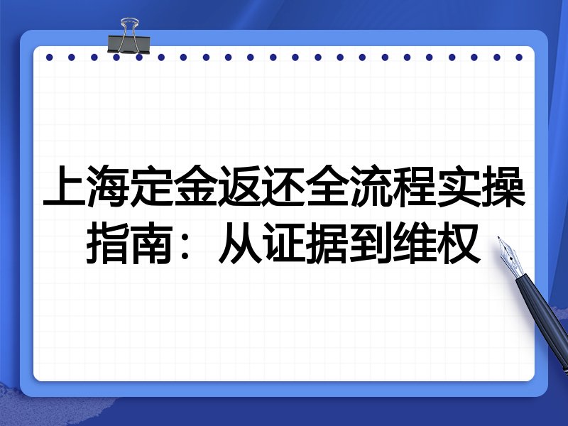 上海定金返还全流程实操指南:从证据到维权