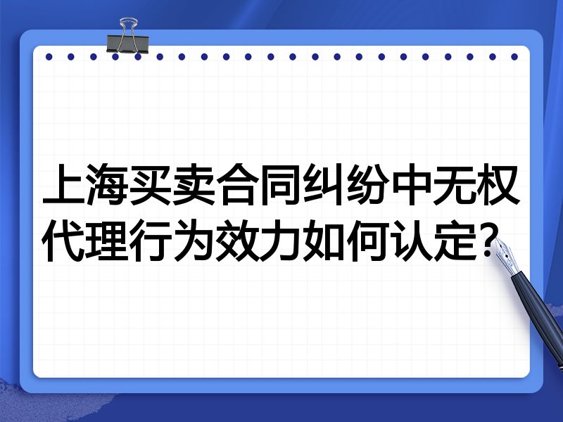 上海买卖合同纠纷中无权代理行为效力如何认定?