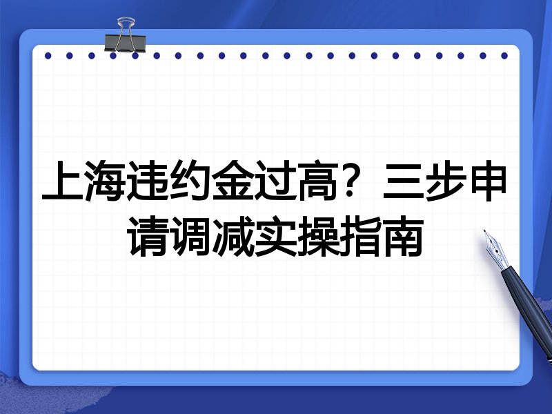 上海违约金过高?三步申请调减实操指南