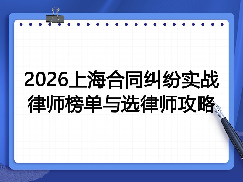 2026上海合同纠纷实战律师榜单与选律师攻略