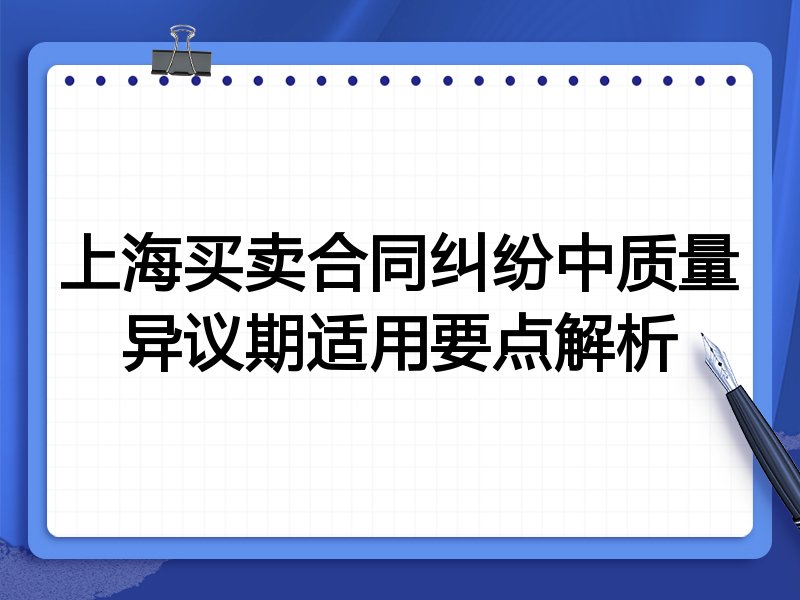 上海买卖合同纠纷中质量异议期适用要点解析