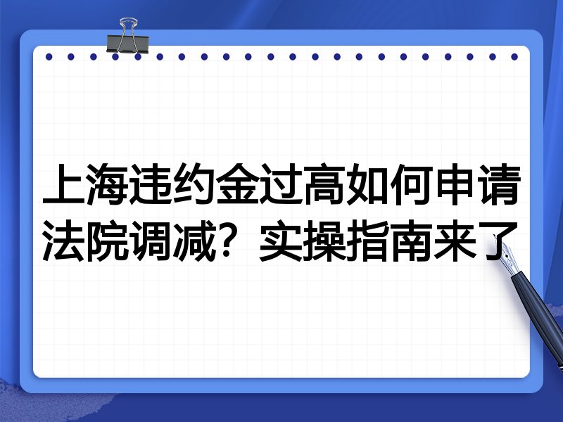 上海违约金过高如何申请法院调减?实操指南来了