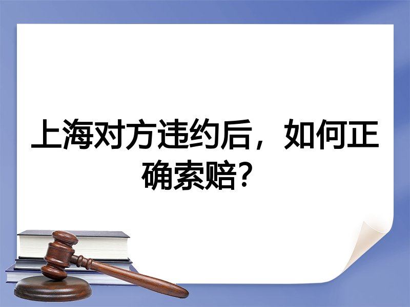 上海对方违约后，如何正确索赔？