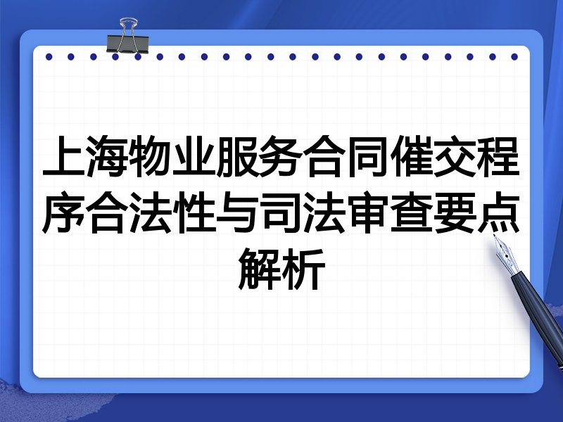 上海物业服务合同催交程序合法性与司法审查要点解析