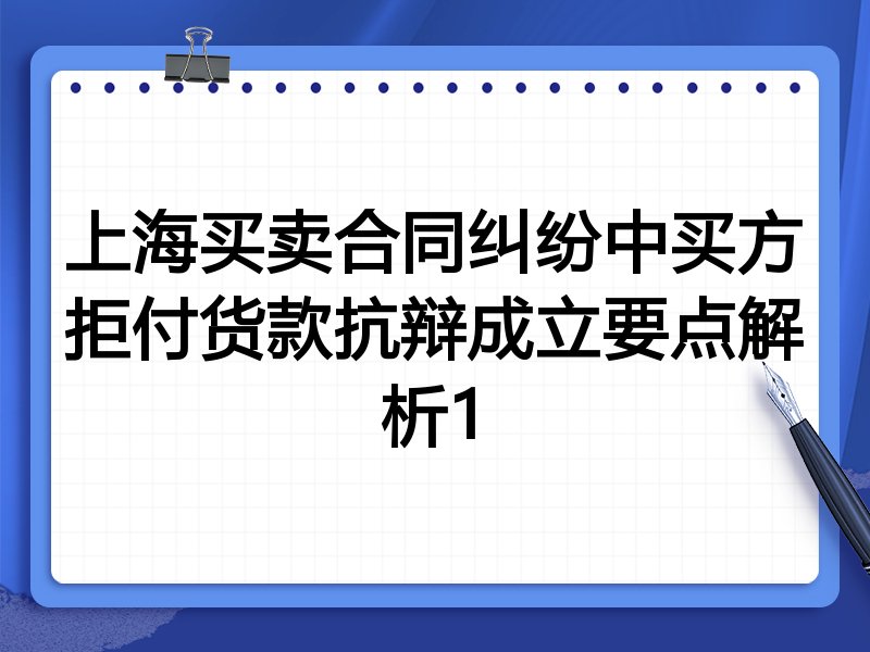 上海买卖合同纠纷中买方拒付货款抗辩成立要点解析1
