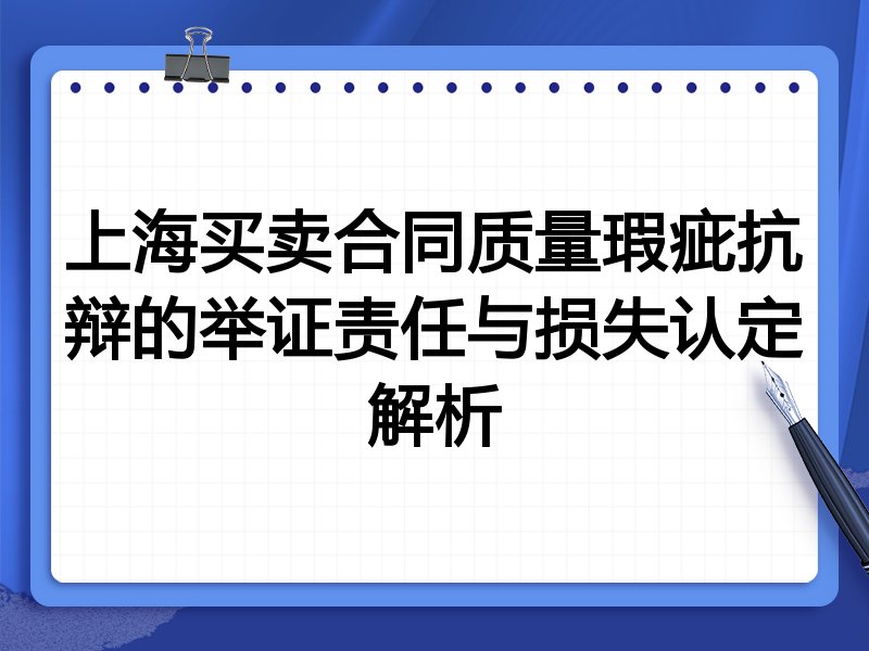 上海买卖合同质量瑕疵抗辩的举证责任与损失认定解析