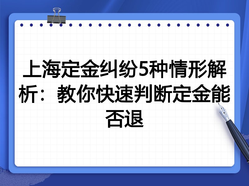 上海定金纠纷5种情形解析:教你快速判断定金能否退