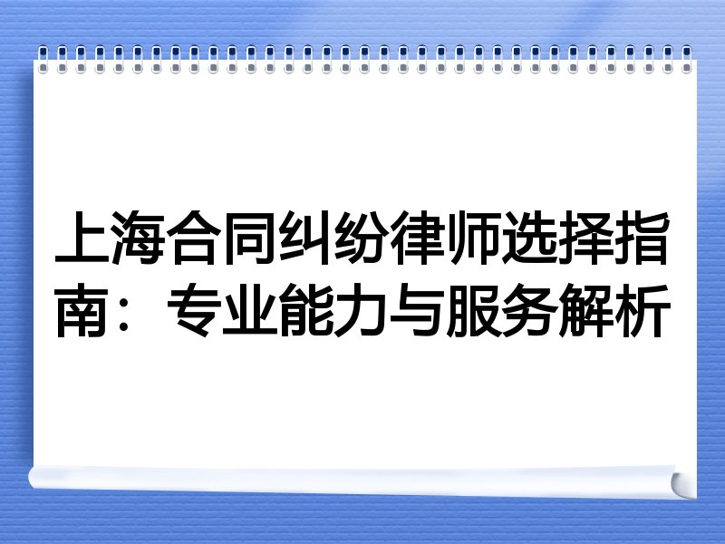 上海合同纠纷律师选择指南：专业能力与服务解析