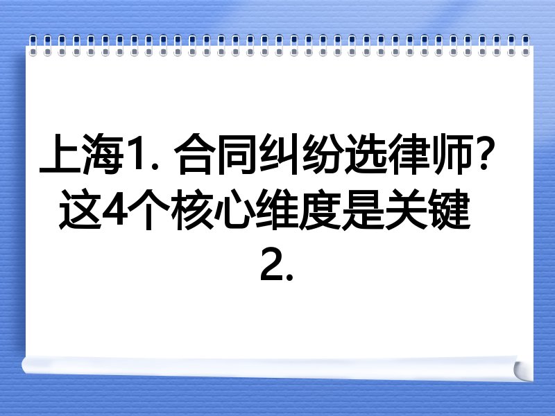 上海1. 合同纠纷选律师？这4个核心维度是关键  
2.