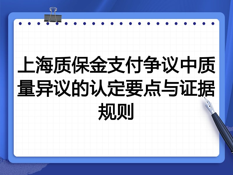上海质保金支付争议中质量异议的认定要点与证据规则