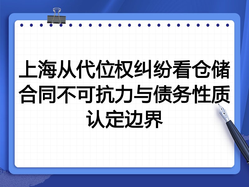 上海从代位权纠纷看仓储合同不可抗力与债务性质认定边界