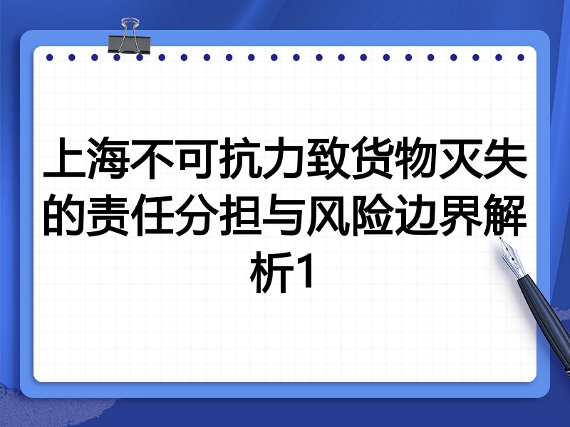 上海不可抗力致货物灭失的责任分担与风险边界解析1
