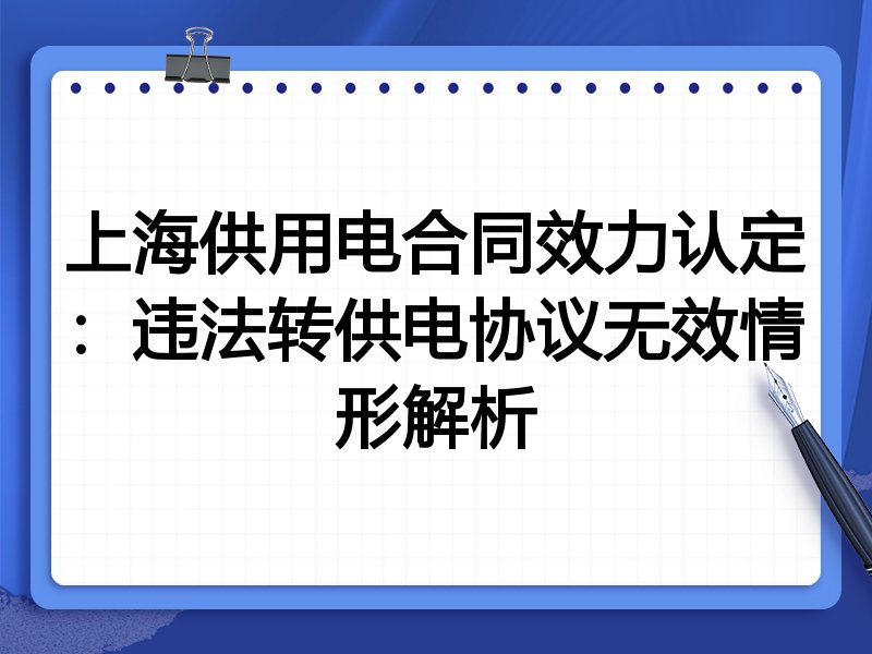 上海供用电合同效力认定:违法转供电协议无效情形解析