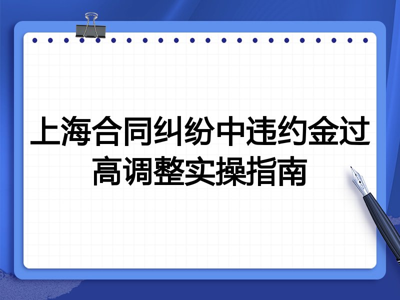 上海合同纠纷中违约金过高调整实操指南