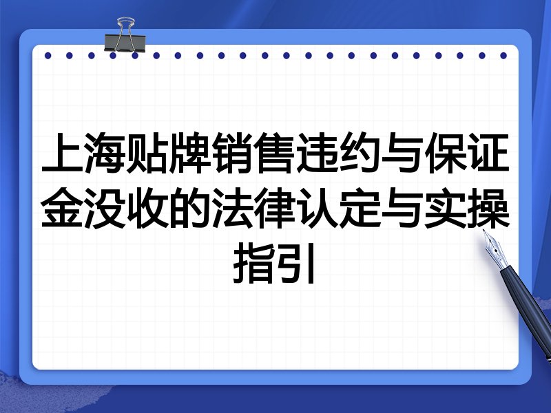 上海贴牌销售违约与保证金没收的法律认定与实操指引
