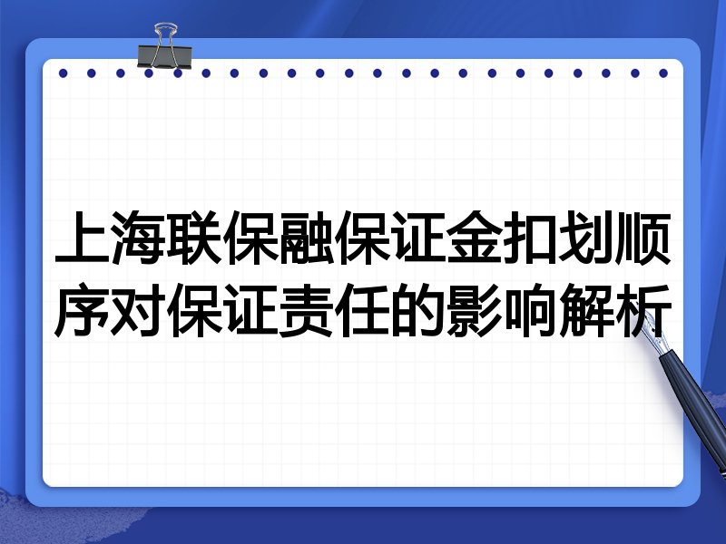 上海联保融保证金扣划顺序对保证责任的影响解析