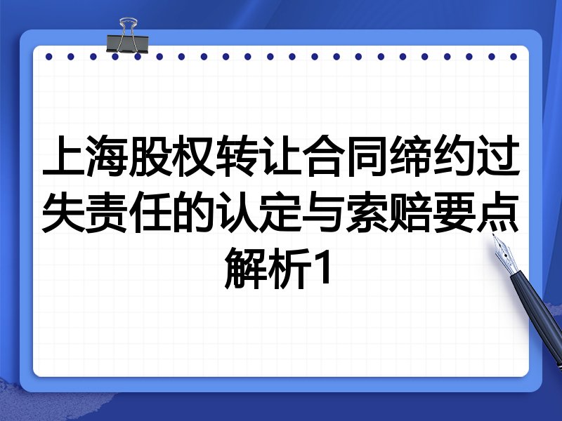 上海股权转让合同缔约过失责任的认定与索赔要点解析1