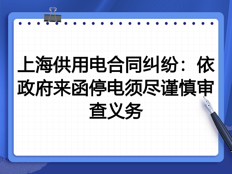 上海供用电合同纠纷:依政府来函停电须尽谨慎审查义务