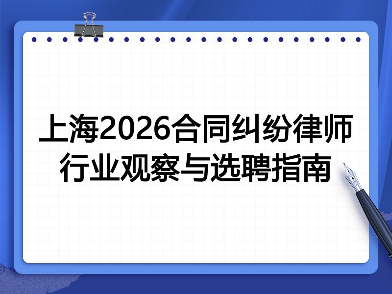 上海2026合同纠纷律师行业观察与选聘指南