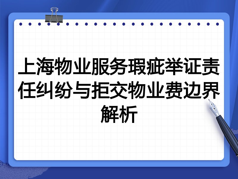 上海物业服务瑕疵举证责任纠纷与拒交物业费边界解析