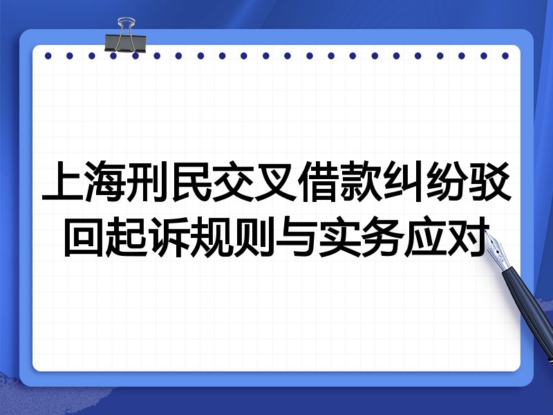 上海刑民交叉借款纠纷驳回起诉规则与实务应对