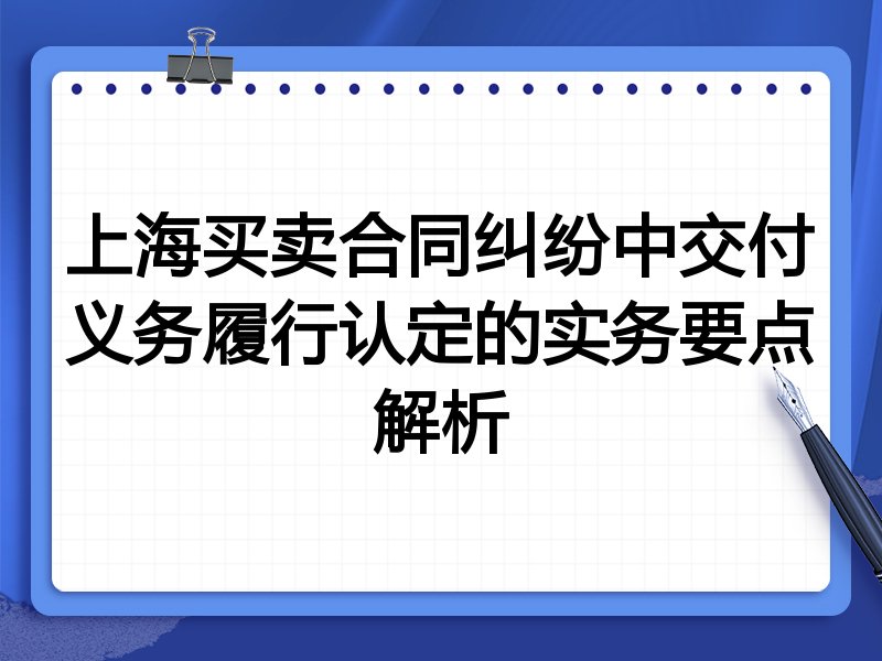 上海买卖合同纠纷中交付义务履行认定的实务要点解析