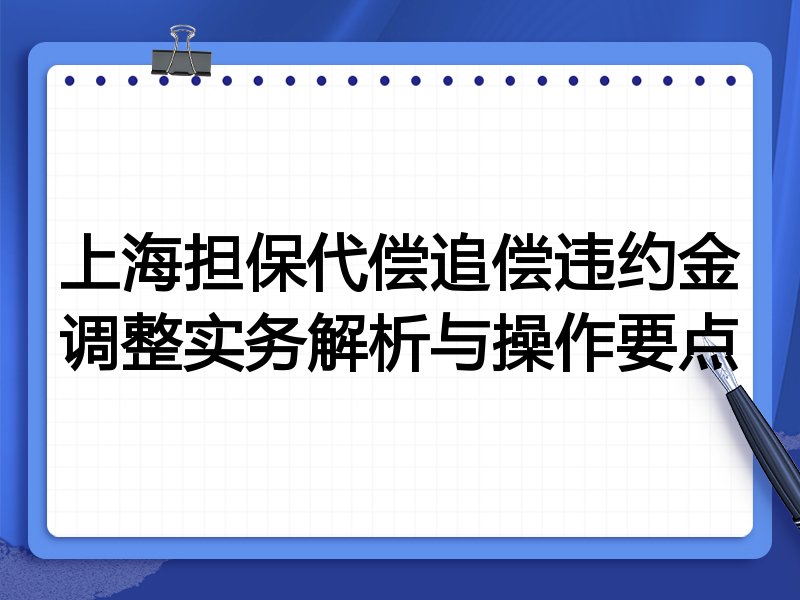 上海担保代偿追偿违约金调整实务解析与操作要点